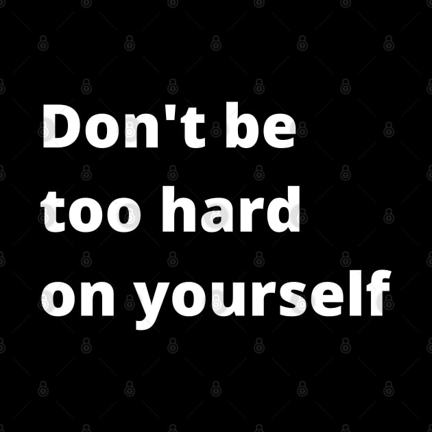 Don't Be Too Hard On Yourself. A Self Love, Self Confidence Quote. by That Cheeky Tee