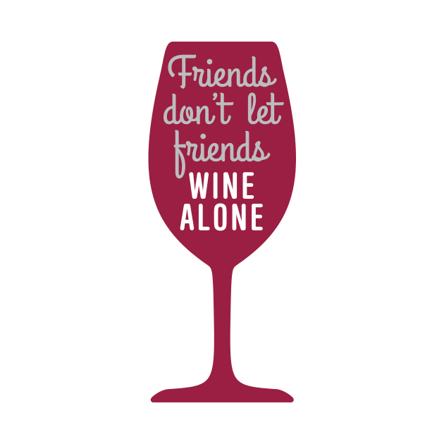 Friends don’t let friends wine alone by oddmatter