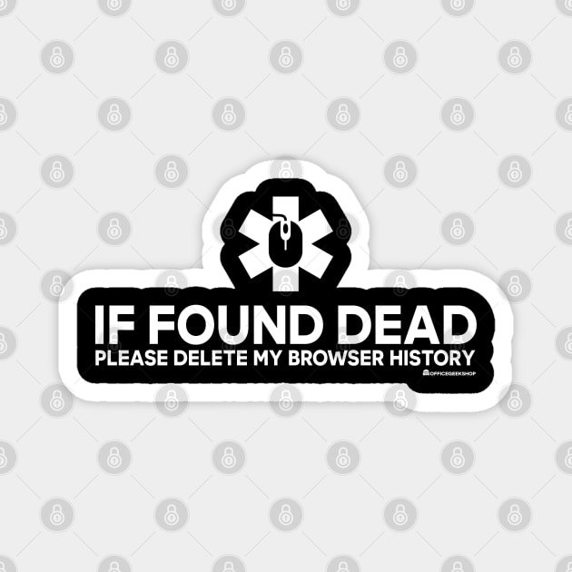 IF FOUND DEAD PLEASE DELETE MY BROWSER HISTORY Magnet by officegeekshop