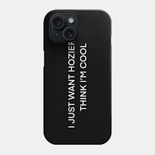 I Just Want Hozier To Think I’m cool ( white type) Phone Case