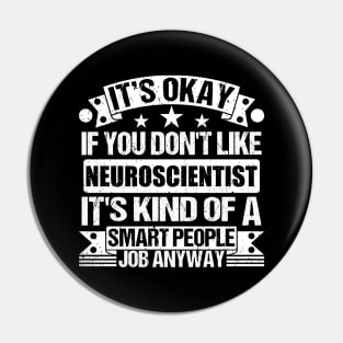 Neuroscientist lover It's Okay If You Don't Like Neuroscientist It's Kind Of A Smart People job Anyway Pin