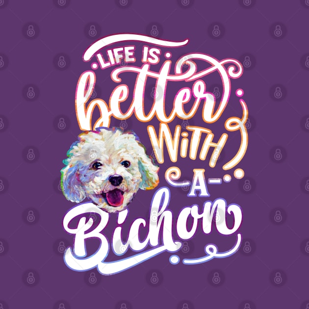 Life Is Better With a Bichon Frise by Robert Phelps by RobertPhelpsArt