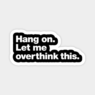 Hang On. Let Me Overthink This Magnet