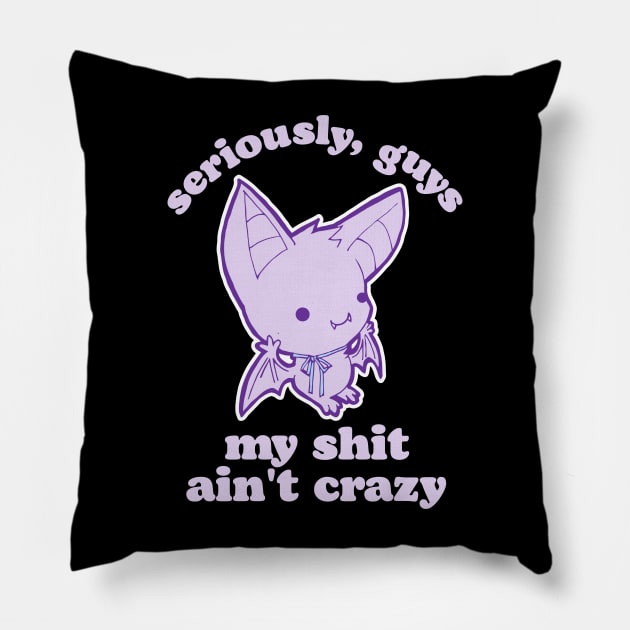 Seriously, Guys My Shit Ain't Crazy Pillow by darklordpug