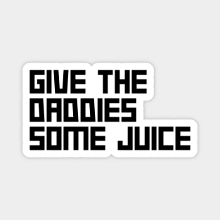 Give the daddies some juice Magnet