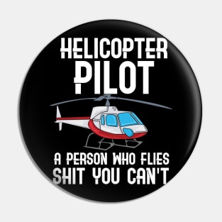 Helicopter Pilot - A person who flies shit you can't fly Pin