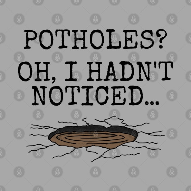 Potholes? Oh I Hadn't Noticed, Driver Motorist Funny by doodlerob