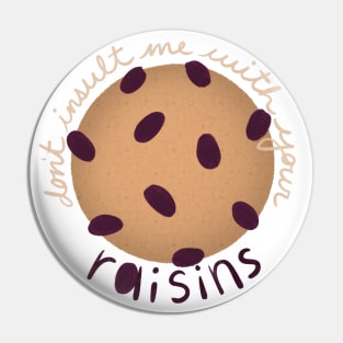 Don't Insult Me With Your Raisins Pin