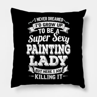 I Never Dreamed I'd Grow Up To Be Super Sexy Painting  But Here I Am Killing It Pillow