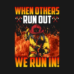 When Others Run Out We Run In . Firefighter T-Shirt