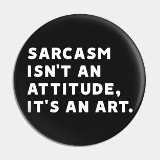 Sarcasm Isn't an Attitude, It's an Art Pin