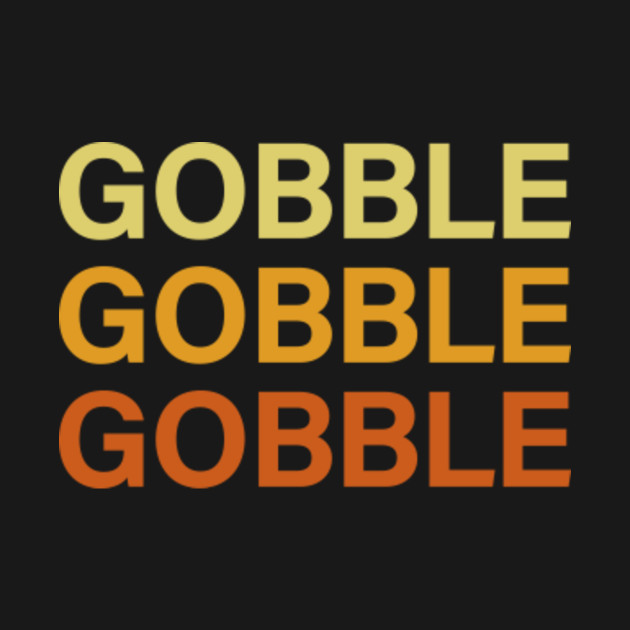 Disover Gobble Gobble Gobble - Gobble - T-Shirt