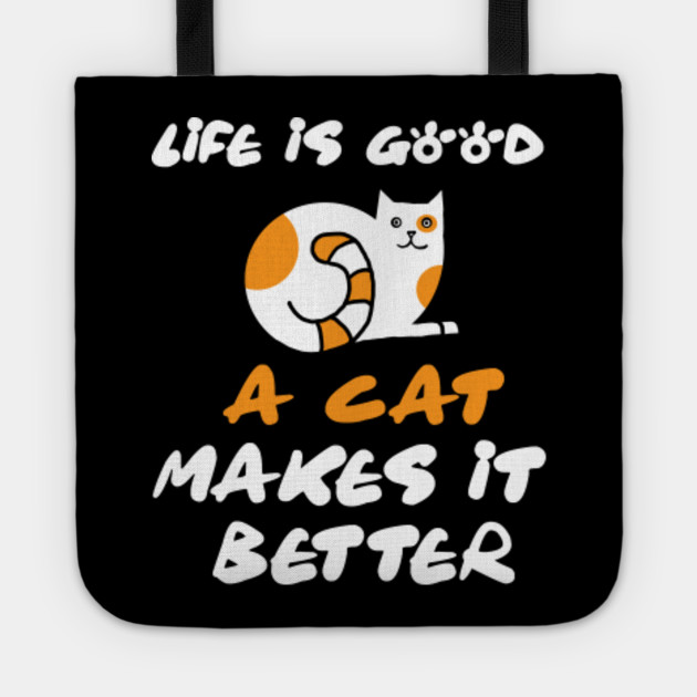 Life Is Good A Cat Makes It Better T Shirt Cat Lover Kitten Pets Gift Tee Tshirt Life Is Good A Cat Makes It Better Tote Teepublic