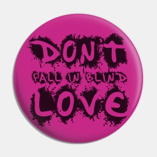 DON'T FALL IN BLIND LOVE Pin