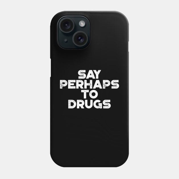 Say Perhaps To Drugs White Funny Phone Case by truffela