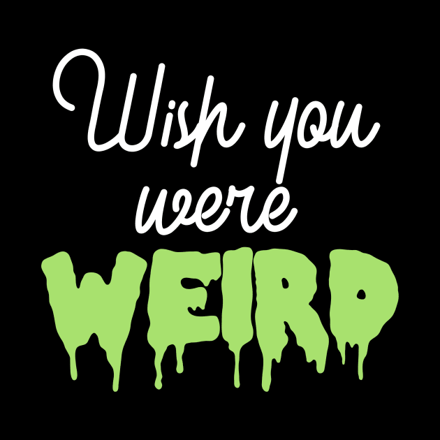 Wish You Were Weird by ThatDistantShore