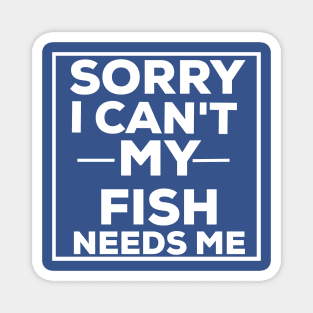 Sorry i can't my fish needs me fish lover Magnet