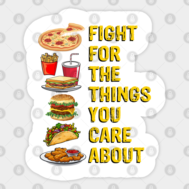 Fight For The Things You Care About Junk Food Meme Junk Food Design Pegatina Teepublic Mx