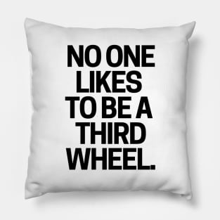 No one likes to be a third wheel. Pillow