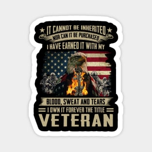 It Cannot Be Inherited Nor Can It Be Purchased I Have Earned It With My Blood, Sweat And Tears I Own It Forever The Title Veteran U.S Veterans Magnet
