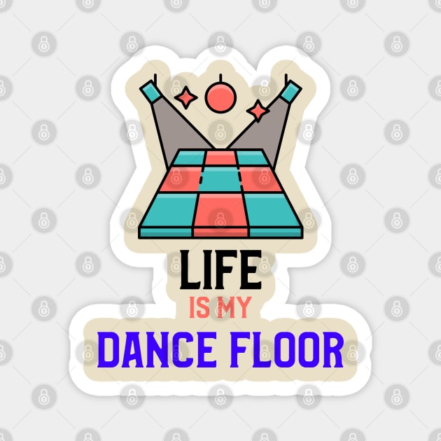 LIFE IS MY DANCE FLOOR Magnet by MY BOY DOES BALLET