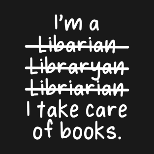 I'm a Librarian, I Take Care of Books - Misspelled T-Shirt