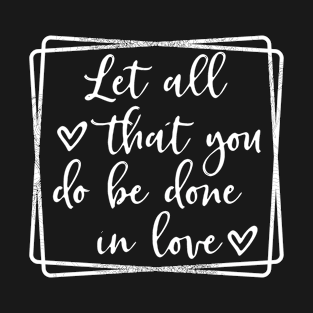 Let all you do vbe done in love T-Shirt