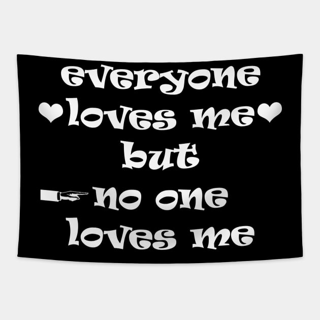 everyone loves me but  no one loves me Tapestry by rickylabellevie