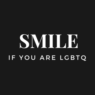 Smile if you are LGBTQ T-Shirt