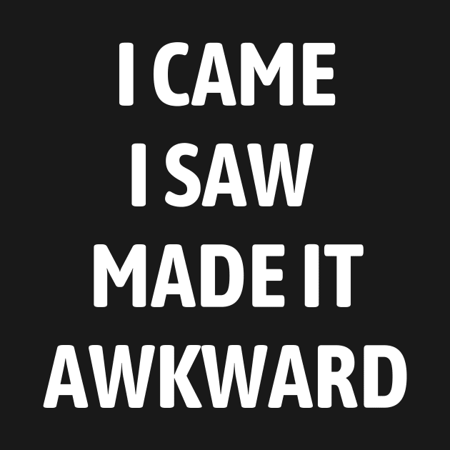 I Came I Saw I Made It Awkward by Word and Saying