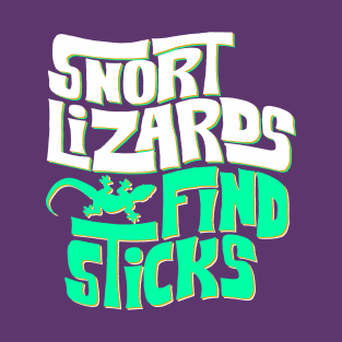 Snort Lizards Find Sticks T-Shirt