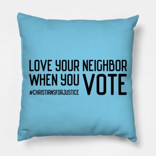 Christians for Justice: Love your neighbor when you vote (black text) Pillow