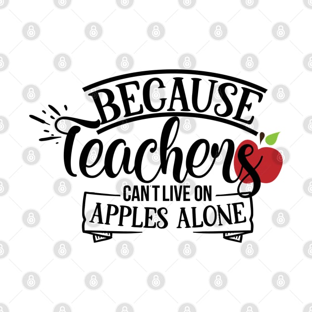 Because Teachers Can't Live on Apples Alone Funny Gift by ChestifyDesigns