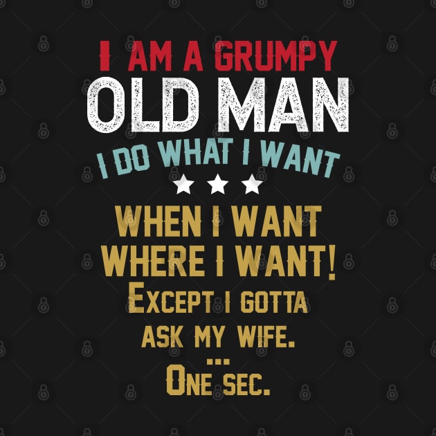 i am a grumpy old man i do what i want when i want where i want except i gotta ask my wife one sec by azmirhossain