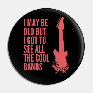 I May Be Old But I Got to See All the Cool Bands Pin