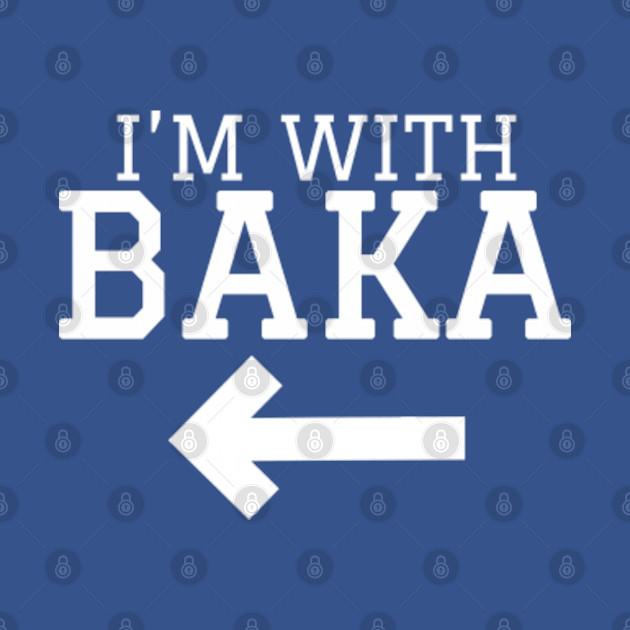 I'm With Baka - Kawaii - T-Shirt