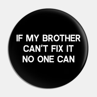 If My Brother Can't Fix It, No One Can Pin