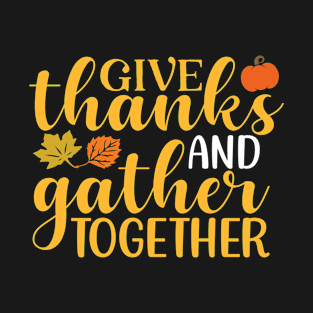 Give Thanks And Gather Together - Cute Fall T-Shirt