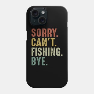 Sorry Can't Fishing Bye Phone Case