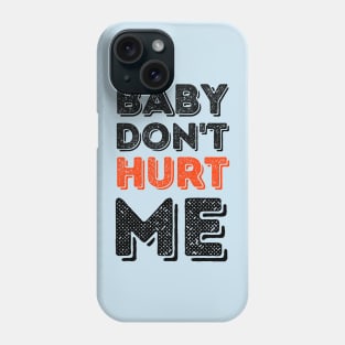 Baby don't hurt me Phone Case