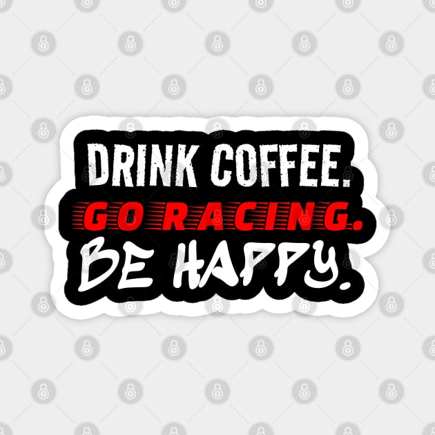 Drink Coffee Go Racing Be Happy Racer Race Track Caffeine Mood Magnet by Carantined Chao$