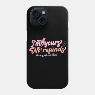 I'm Yours No Refunds Sorry About That Phone Case