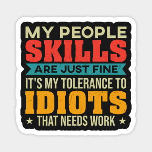 My People Skills Are Just Fine. It's My Tolerance to Idiots that needs Work. Magnet