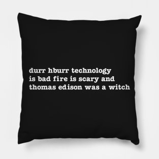 durr hburr technology is bad fire is scary and thomas edison was a witch Pillow