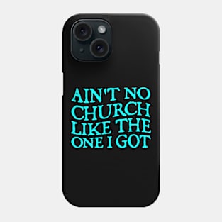 Ain't No Church Like The One I Got Phone Case