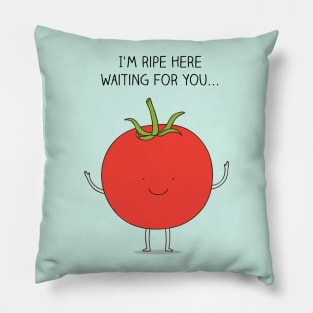 I'm ripe here waiting for you... Pillow