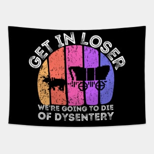 Get In Loser We're Going to Die of Dysentery Tapestry