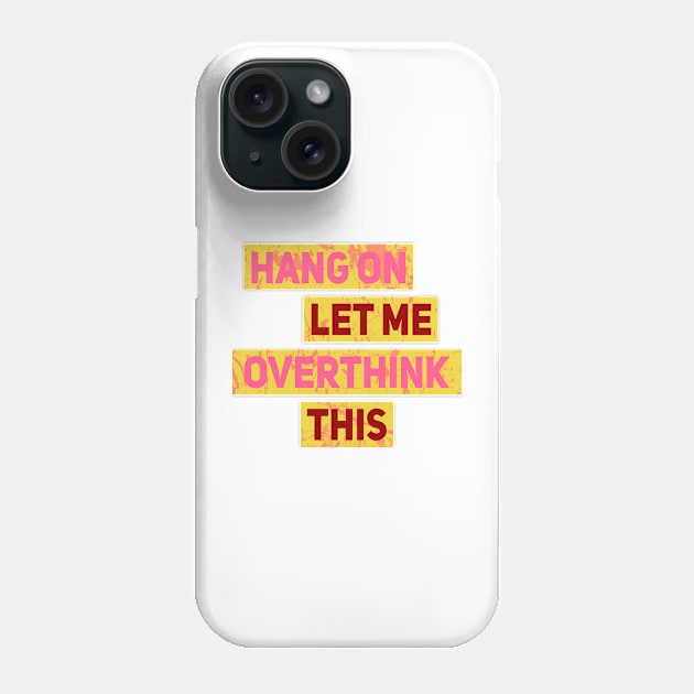 Hang On Let Me Overthink This Phone Case by Nana On Here