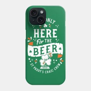 I'm Only Here for the Beer - St Paddy's - Irish Shamrock Phone Case