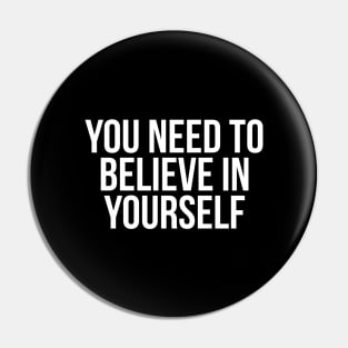 You Need To Believe In Yourself Pin